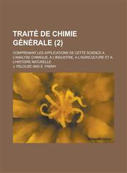 Traite de Chimie Generale; Comprenant Les Applications de Cette Science A L'Analyse Chimique, A L'Industrie, A L'Agriculture Et A L'Histoire Naturelle,1234207141,9781234207144