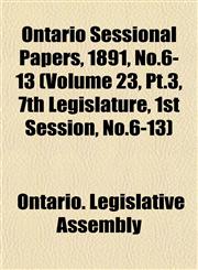Ontario Sessional Papers, 1891, No.6-13 (Volume 23, Pt.3, 7th Legislature, 1st Session, No.6-13),1153254662,9781153254663
