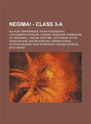 Negima! - Class 3-A Ala Alba, Bakaranger, Asuna Kagurazaka, Chachamaru Karakuri, Chisame Hasegawa, Evangeline A.K. McDowell, Haruna Saotome, Jack Rakan, Kū Fei, Kaede Nagase, Kazumi Asakura, Konoka Konoe, Kotarou Inugami, Negi Springfield,123483135X,9781234831356