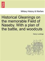 Historical Gleanings on the memorable Field of Naseby. With a plan of the battle, and woodcuts,1241434522,9781241434526