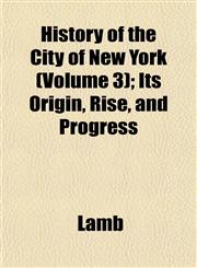 History of the City of New York (Volume 3); Its Origin, Rise, and Progress,1153383578,9781153383578