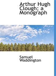 Arthur Hugh Clough; a Monograph,1116323028,9781116323023