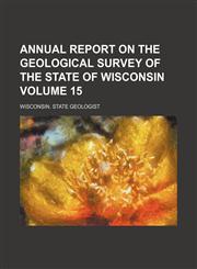 Annual report on the Geological Survey of the state of Wisconsin Volume 15,1151018503,9781151018502