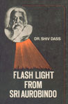 Flash Light from Sri Aurobindo Salient Features of his Thought and Theaching