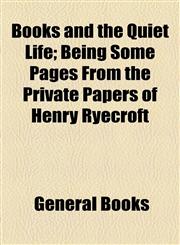 Books and the Quiet Life; Being Some Pages From the Private Papers of Henry Ryecroft,1154524418,9781154524413