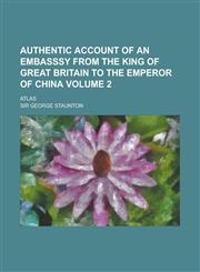 Authentic Account of an Embasssy from the King of Great Britain to the Emperor of China; Atlas Volume 2,1234110334,9781234110338