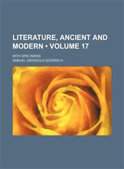 Literature, Ancient and Modern (Volume 17); With Specimens,1150908092,9781150908095