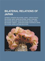 Bilateral Relations of Japan German-Japanese Relations, Japan - United States Relations, India-Japan Relations, Japan-Thailand Relations, Belgium-J,1157047815,9781157047810