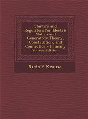 Starters and Regulators for Electric Motors and Generators Theory, Construction, and Connection - Primary Source Edition,1294735144,9781294735144