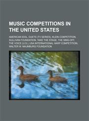 Music Competitions in the United States American Idol, Duets (TV Series), Klein Competition, Sullivan Foundation, Take the Stage, the Sing-Off, the V,1156082536,9781156082539