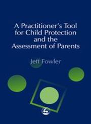 A Practitioners' Tool for Child Protection and the Assessment of Parents,1843100509,9781843100508