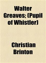 Walter Greaves; (Pupil of Whistler),1154561313,9781154561319