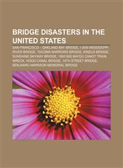 Bridge disasters in the United States San Francisco - Oakland Bay Bridge, I-35W Mississippi River bridge, Tacoma Narrows Bridge, Kinzua Bridge,1155693809,9781155693804