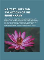 Military units and formations of the British Army Structure of the British Army, Territorial Army, Home Guard, Bermuda Volunteer|Territorial Army Units 1895-1965, Large regiment, Tyneside Scottish, School of Ballooning,1157699014,9781157699019