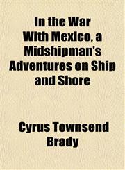 In the War With Mexico, a Midshipman's Adventures on Ship and Shore,1153387921,9781153387927