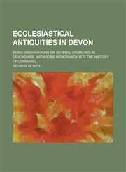 Ecclesiastical antiquities in Devon; being observations on several churches in Devonshire, with some memoranda for the history of Cornwall,1230134115,9781230134116