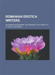 Romanian erotica writers Alexandru Macedonski, Ion Creangă, Felix Aderca, N. D. Cocea, Geo Bogza,1233166514,9781233166510
