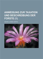 Anweisung Zur Taxation Und Beschreibung Der Forste (1 ),115354931X,9781153549318