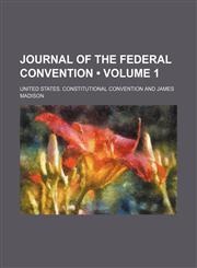 Journal of the Federal Convention (Volume 1),1150111755,9781150111754