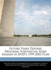 Future Years Defense Program Substantial Risks Remain in DOD's 1999-2003 Plan,1240738536,9781240738533