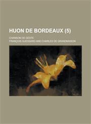 Huon de Bordeaux; Chanson de Geste (5 ),123444013X,9781234440138