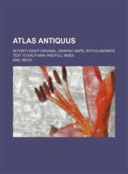 Atlas antiquus; In forty-eight original, graphic maps, with elaborate text to each map, and full index,1236286987,9781236286987