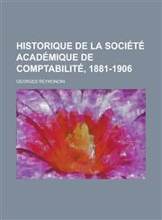 Historique de La Societe Academique de Comptabilite, 1881-1906,1235963985,9781235963988