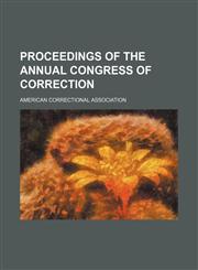 Proceedings of the Annual Congress of Correction,1150086939,9781150086939