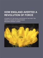 How England Averted a Revolution of Force; A Survey of the Social Agitation of the First Ten Years of Queen Victoria's Reign,1150448652,9781150448652