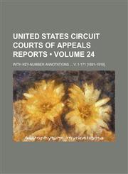 United States Circuit Courts of Appeals Reports (Volume 24); With Key-Number Annotations V. 1-171 [1891-1919].,115442085X,9781154420852