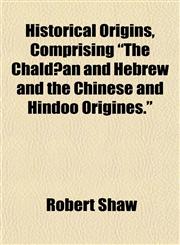 Historical Origins, Comprising "The Chaldæan and Hebrew and the Chinese and Hindoo Origines.",1154727777,9781154727777