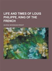 Life and Times of Louis Philippe, King of the French,1230287973,9781230287973