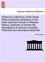 Historical Collections of the Great West containing narrations of the most important events in Western History, sketches of frontier life, descriptions of natural curiosities Historical and descriptive sketches.,1241694303,9781241694302