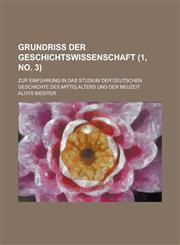 Grundriss Der Geschichtswissenschaft; Zur Einfuhrung in Das Studium Der Deutschen Geschichte Des Mittelalters Und Der Neuzeit (1, No. 3 ),1153556723,9781153556729
