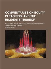 Commentaries on equity pleadings, and the incidents thereof; according to the practice of the courts of equity of England and America,1150435364,9781150435362