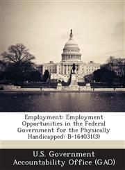 Employment Employment Opportunities in the Federal Government for the Physically Handicapped: B-164031(3),1289006288,9781289006280