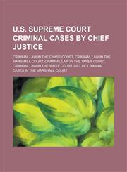 U.S. Supreme Court Criminal Cases by Chief Justice Criminal Law in the Chase Court, Criminal Law in the Marshall Court, Criminal Law in the Taney Cou,1156338255,9781156338254