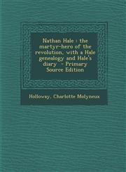 Nathan Hale The Martyr-Hero of the Revolution, with a Hale Genealogy and Hale's Diary - Primary Source Edition,1289647399,9781289647391