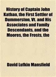 History of Captain John Kathan, the First Settler of Dummerston, Vt. and His Associates and Family Descendants, and the Moores, the Frosts, the,1152951041,9781152951044