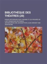 Bibliotheque Des Theatres; Essais Historiques Sur L'Origine Et Les Progres de L'Art Dramatique En France (20 ),1153522519,9781153522519