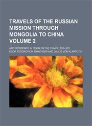 Travels of the Russian Mission Through Mongolia to China; And Residence in Pekin, in the Years L820-L821 Volume 2,1150526661,9781150526664
