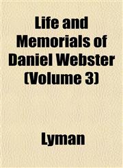 Life and Memorials of Daniel Webster (Volume 3),1153006324,9781153006323