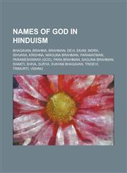 Names of God in Hinduism Bhagavan, Brahma, Brahman, Devi, Ekam, Indra, Ishvara, Krishna, Nirguna Brahman, Paramatman, Parameshwara (God), Para,123079400X,9781230794006