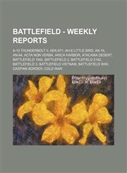 Battlefield - Weekly Reports A-10 Thunderbolt II, AEK-971, AH-6 Little Bird, AK-74, AN-94, Acta  Non Verba, Arica Harbor, Atacama Desert, Battlefield 1942, Battlefield 2, Battlefield 2142, Battlefield 3, Battlefield Vietnam, Battlefield Wiki, Caspian Bor,1234805049,9781234805043