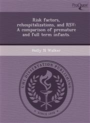Risk factors, rehospitalizations, and RSV A comparison of premature and full term infants.,1248971981,9781248971987