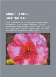 Anime Fanon - Characters Angel Guardians, Arkady Gregorovich|Omega Red, Artian Kuino, Blake Monroe, Blazefire Konorai, Bobbu Kuino, Brash the Mole, Bunny Ukira, Cloud the Bat, Cobalt the Bat, Damon Chishiki, Dewey Kito, Diana the Sparrow, Dr. Exweizee, D,1234649977,9781234649975
