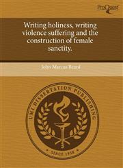 Writing holiness, writing violence suffering and the construction of female sanctity.,1243681691,9781243681690