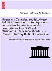 Itinerarium Cambriæ, seu laboriosæ Balduini Cantuariensis Archiepiscopi per Walliam legationis accurata descriptio auctore S. Giraldo Cambrense. Cum annotationibus D. Poweli. Edited by Sir R. C. Hoare, Bart.,1241312656,9781241312657