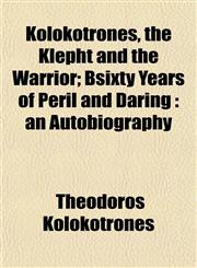 Kolokotrones, the Klepht and the Warrior; Bsixty Years of Peril and Daring an Autobiography,115266445X,9781152664456