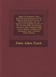 Digest of Insurance Cases Embracing the Decisions of the Supreme and Circuit Courts of the United States, for the Supreme and Appellate Courts of the Various States and Foreign Countries, Upon Disputed Points in Fire, Marine, Accident and Assessment Insu,1294028510,9781294028512